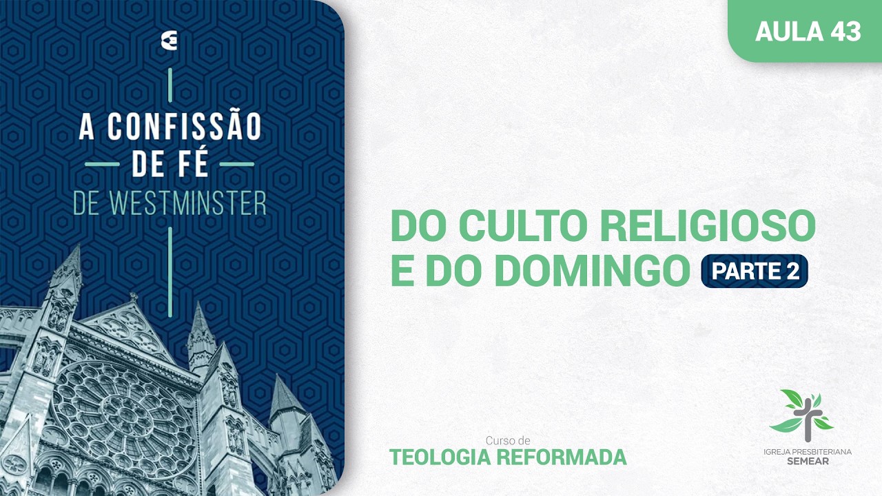 A Confissão de Fé de Westminster | Aula 43 | Do Culto Religioso e Domingo - Parte 2