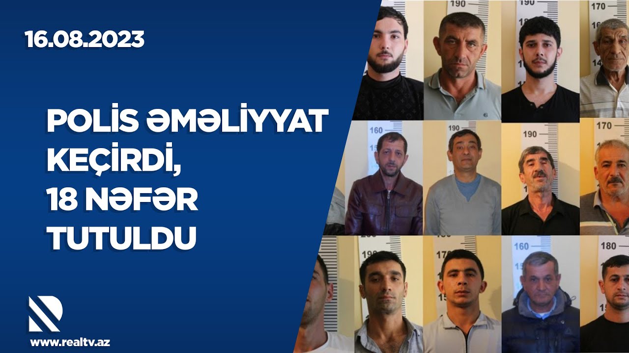 POLİS ƏMƏLİYYAT keçirdi, 18 nəfər tutuldu