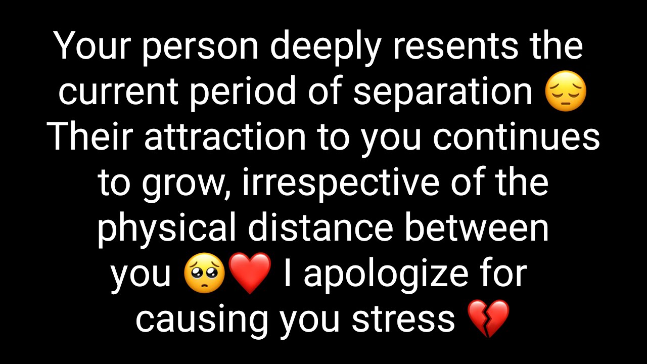 💌Your person deeply resents current period of separation💔Their attraction to you continues to grow💞
