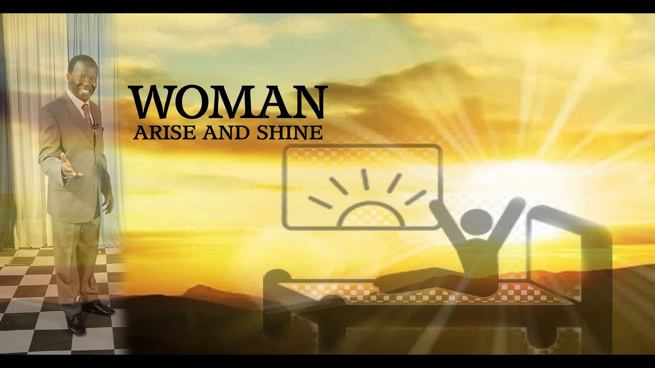 WOMAN ARISE AND SHINE: Isaiah  60:1-3., By Bsp.Bsp  Robinson Matende
