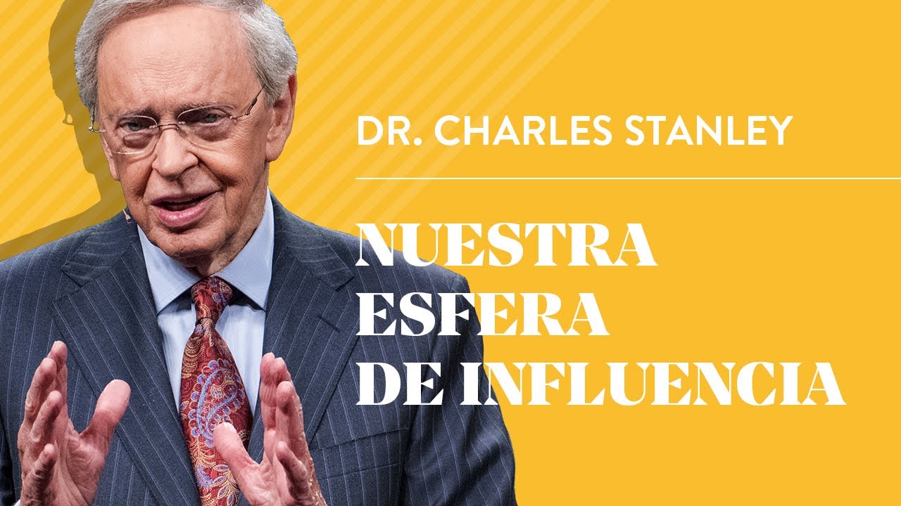 Nuestra esfera de influencia – Dr. Charles Stanley
