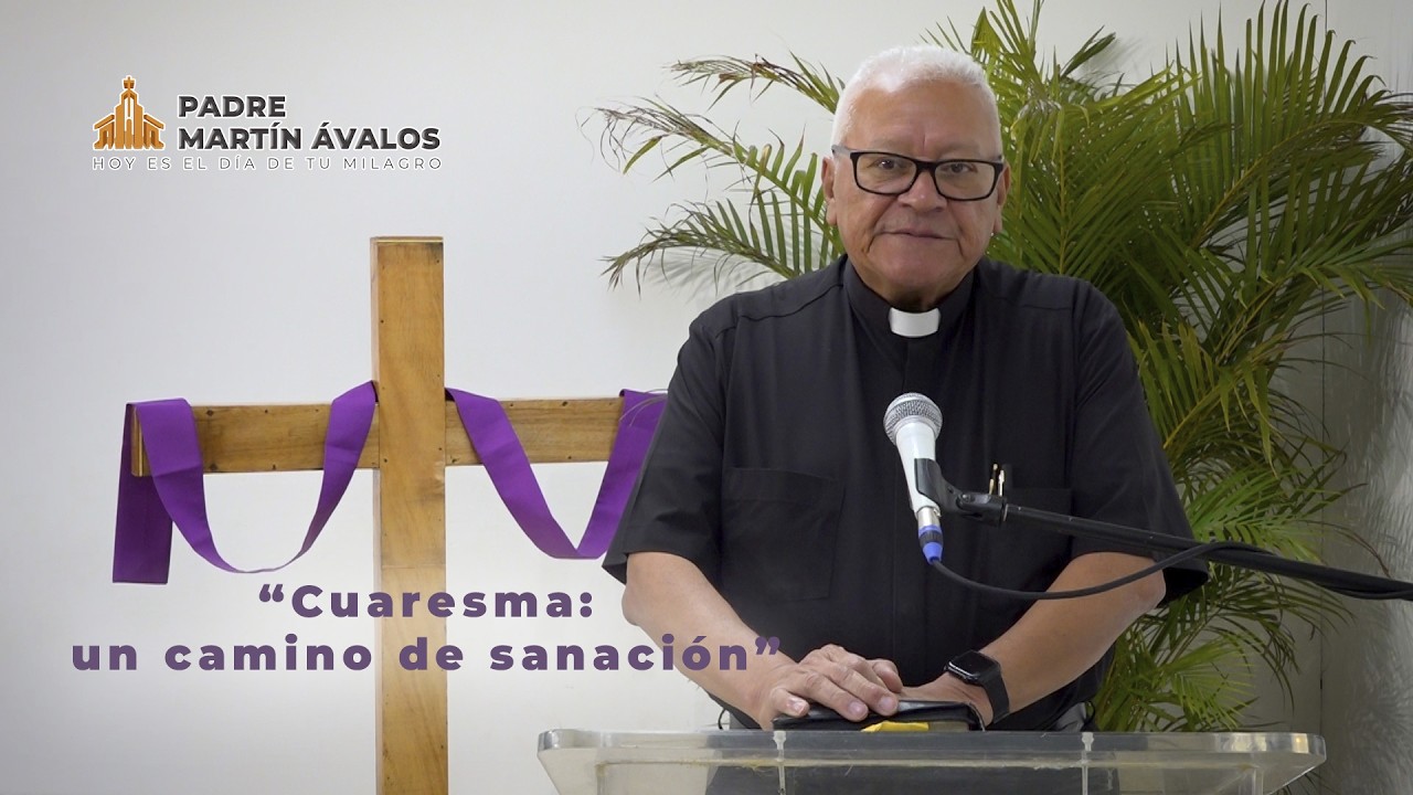Cuaresma: un camino de sanación | Predicación | Padre Martín Ávalos