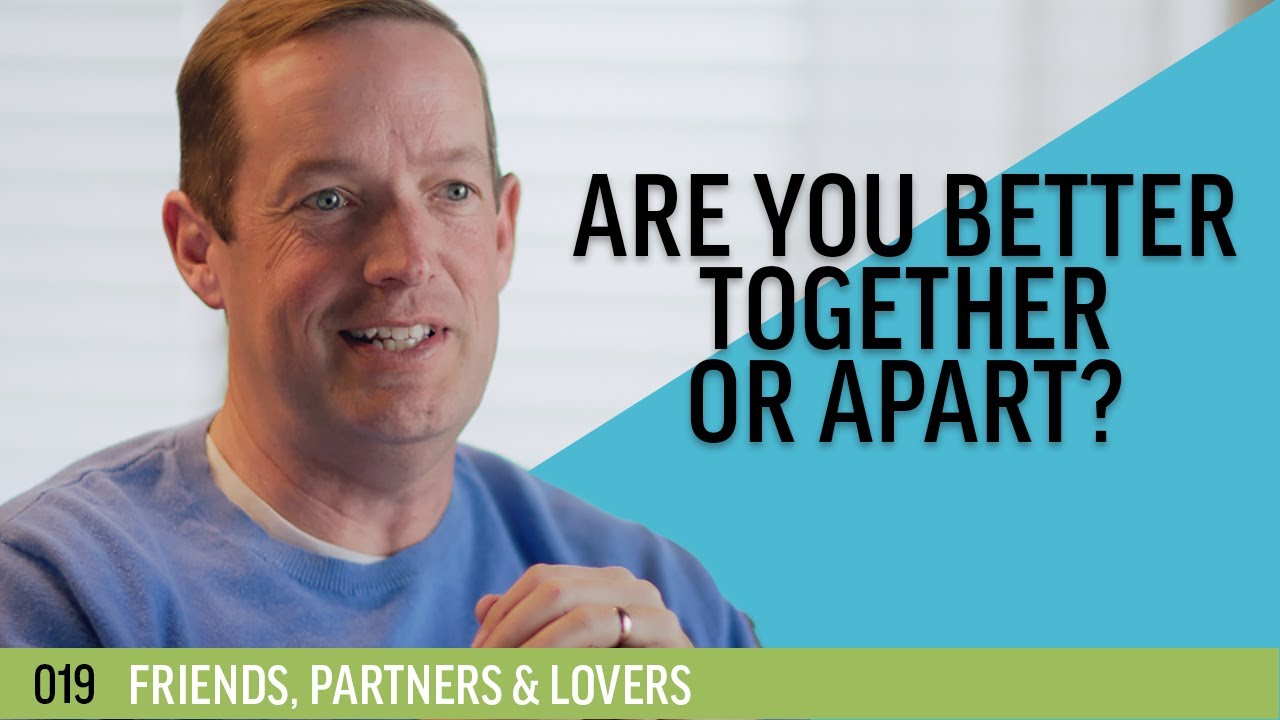 Are you better together or apart? | 019 - Friends, Partners & Lovers