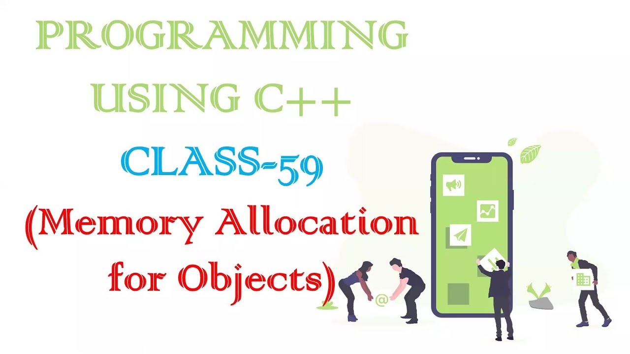 PROGRAMMING USING C++ CLASS-59 (Memory Allocation for Objects)