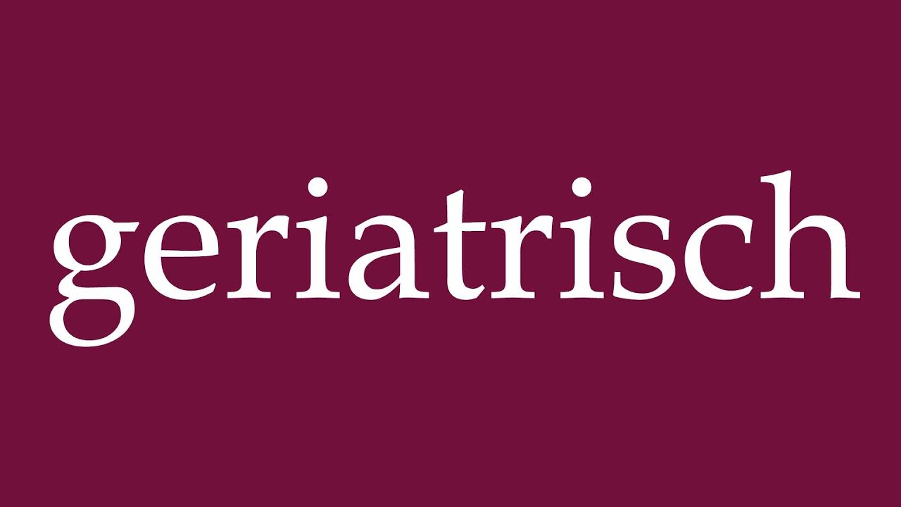 How to Pronounce ''geriatrisch'' (geriatric) Correctly in German