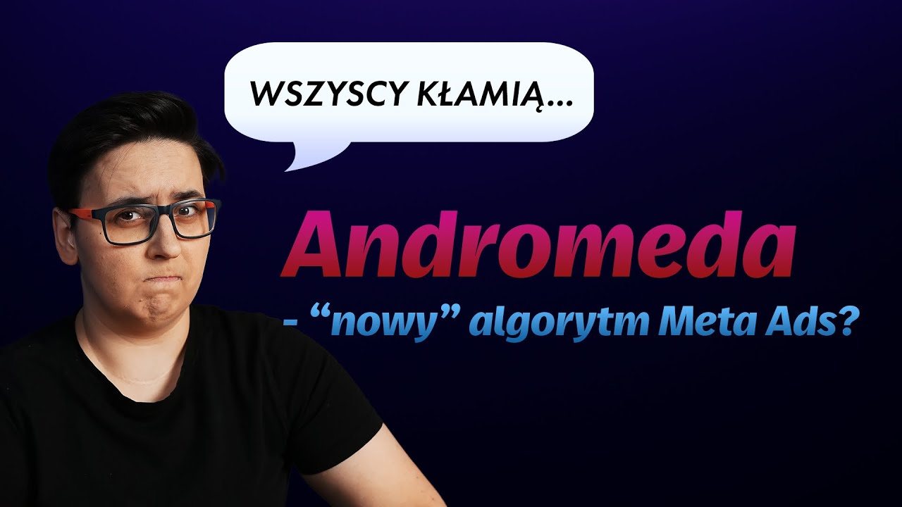 Jak NAPRAWDĘ działa “nowy” algorytm Meta Ads - Andromeda?  Szczera opinia eksperta