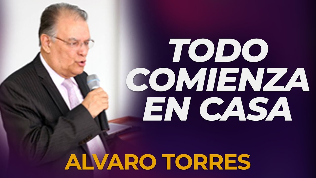 TODO COMIENZA EN CASA - Pastor ALVARO TORRES