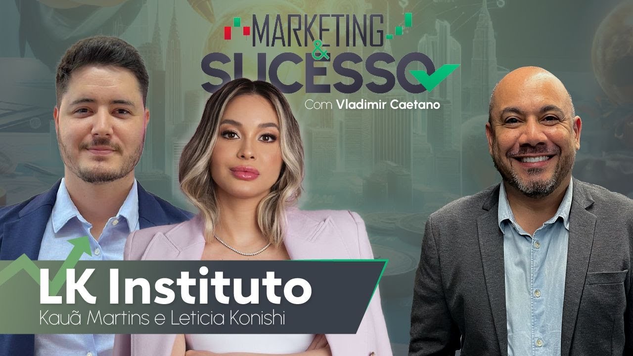 Marketing & Sucesso #01 - Leticia Konishi e Kauâ Martins do Instituto LK