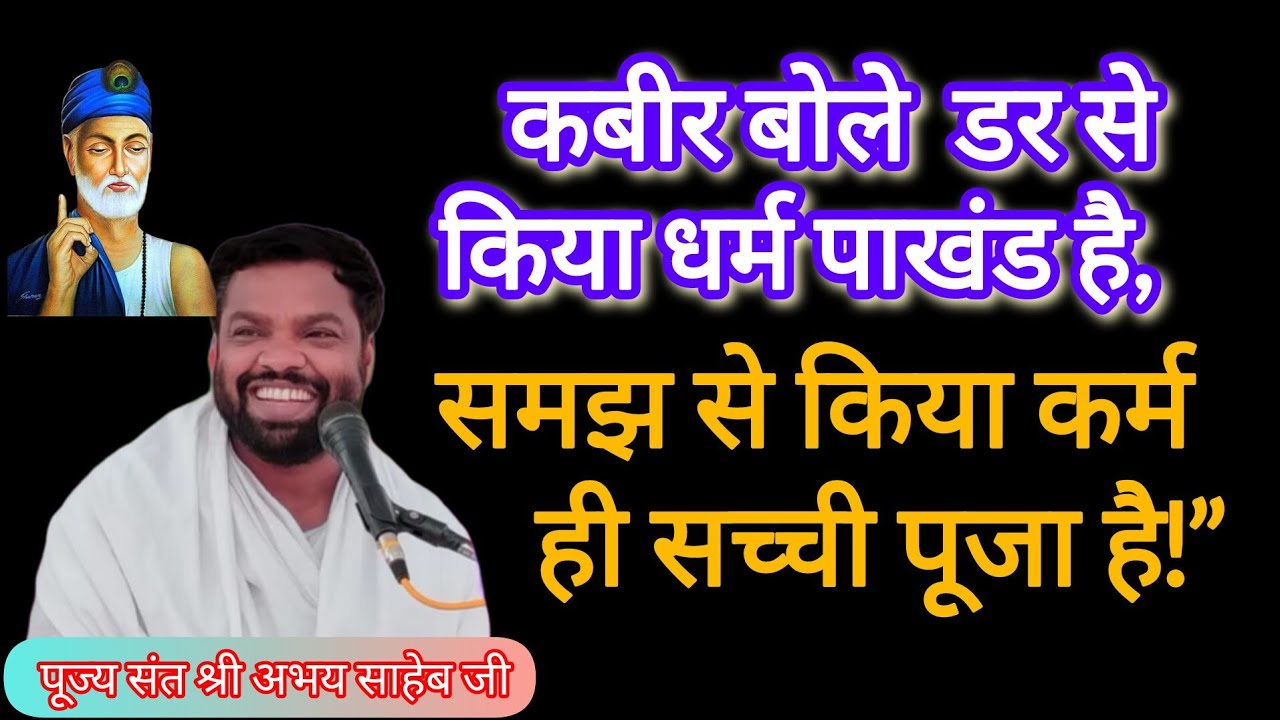 कबीर बोले डर से किया धर्म पाखंड है, समझ से किया कर्म ही सच्ची पूजा है!🔴पूज्य संत श्री अभय साहेब जी