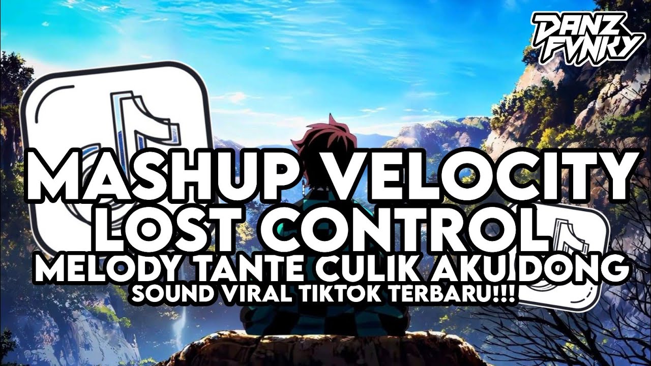 DJ MASHUP VELOCITY X LOST CONTROL X MELODY TANTE CULIK AKU DONG STYLE KONDANG VIRAL TIKTOK 2026