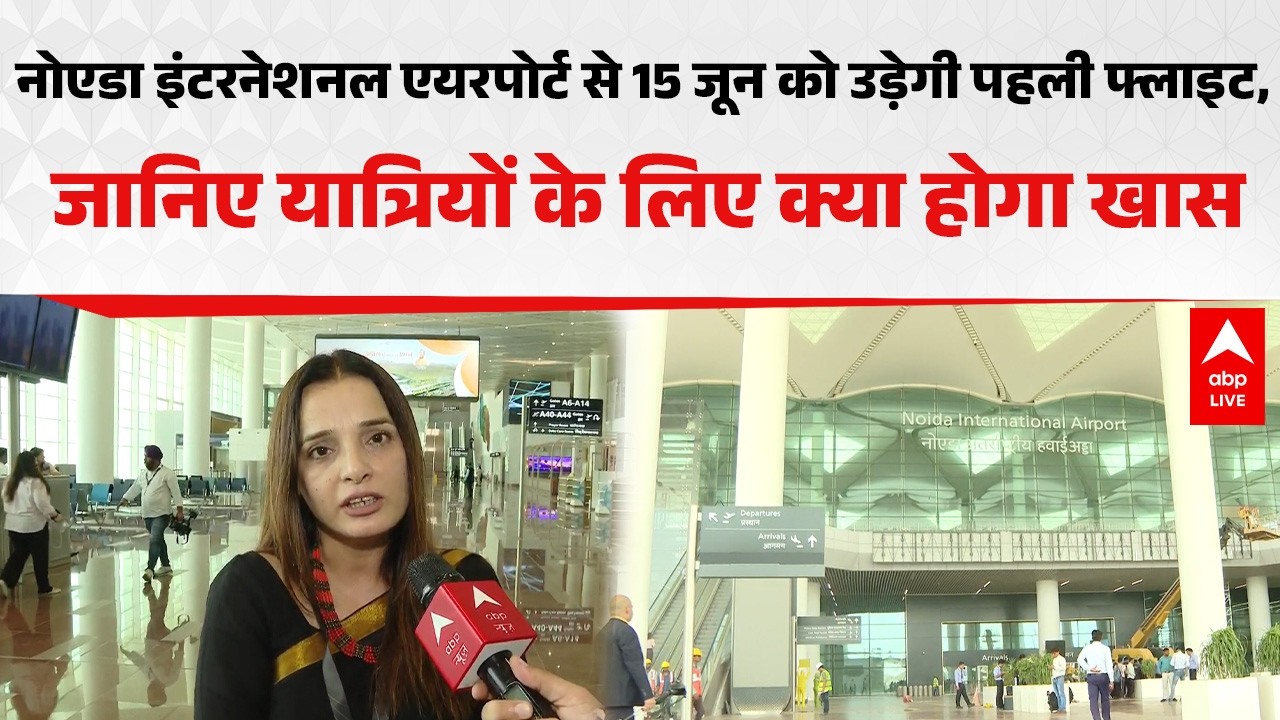 Noida International Airport : नोएडा इंटरनेशनल एयरपोर्ट से 15 जून को उड़ेगी पहली फ्लाइट