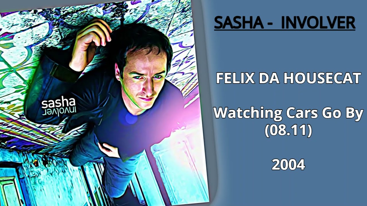 SASHA Involver FELIX DA HOUSECAT Watching Cars Go By