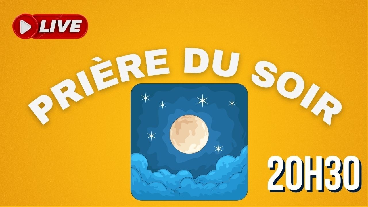 PRIÈRE DU SOIR : live à 20h30/21h (lundi J17)