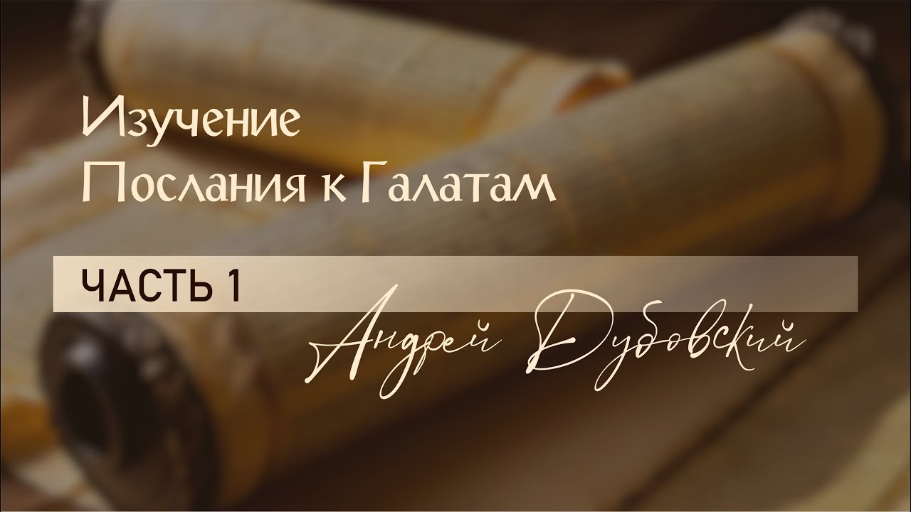 Галатам 1:1-4 // ИЗУЧЕНИЕ ПОСЛАНИЯ К ГАЛАТАМ с Андреем Дубовским