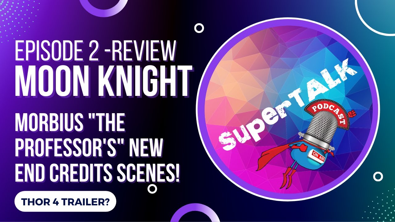 MoonKnight eps 2 review, Thor 4 trailer? The Flash, Professor's New End Credit scene for Morbius.