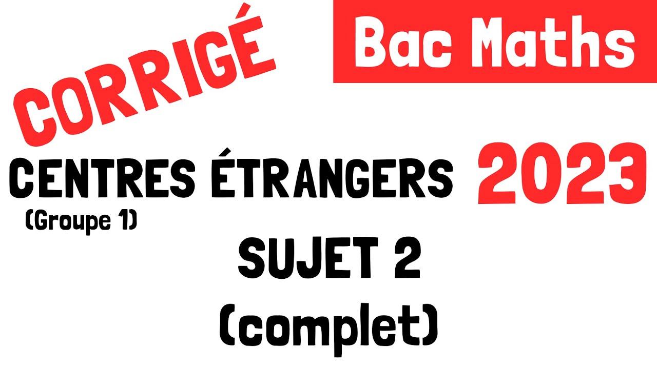 Bac Maths : Correction du sujet 2 des Centres étrangers groupe 1 (Afrique) (14 mars 2023)