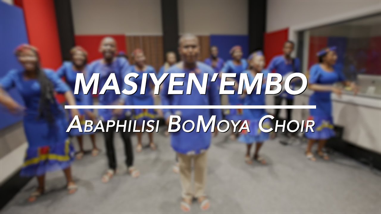 Masiyen’embo - Abaphilisi BoMoya Choir