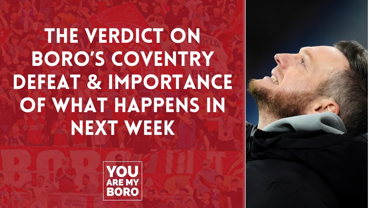 The verdict on Boro's Coventry defeat & importance of what happens in next week