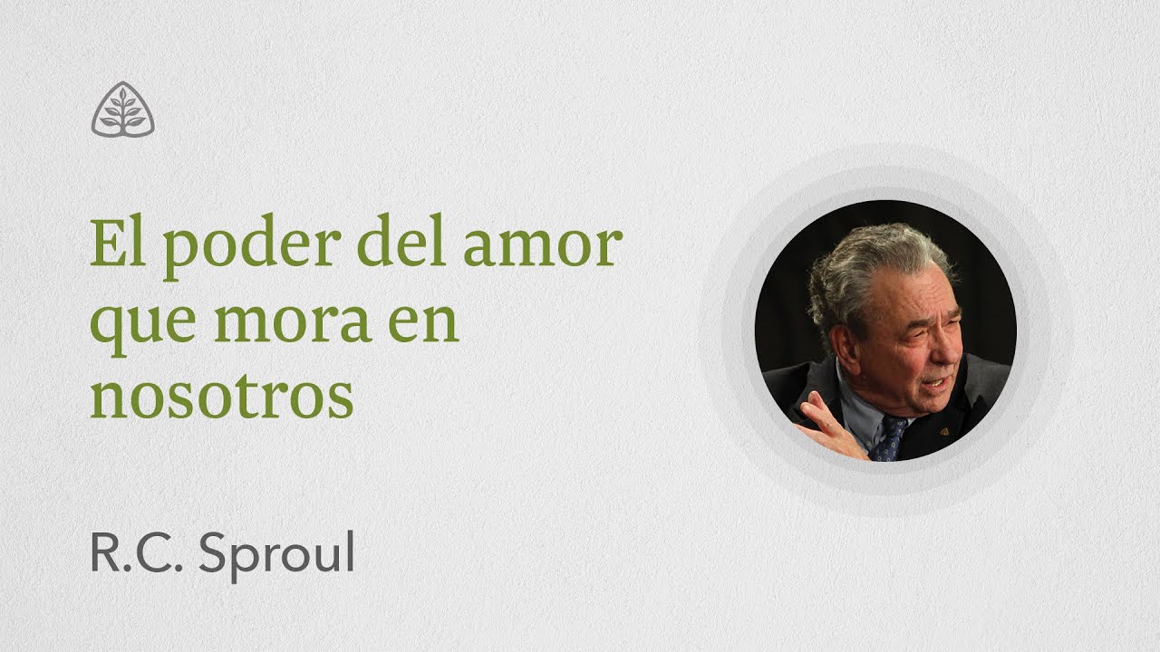 El poder del amor que mora en nosotros: Renovando Tu Mente con R.C. Sproul