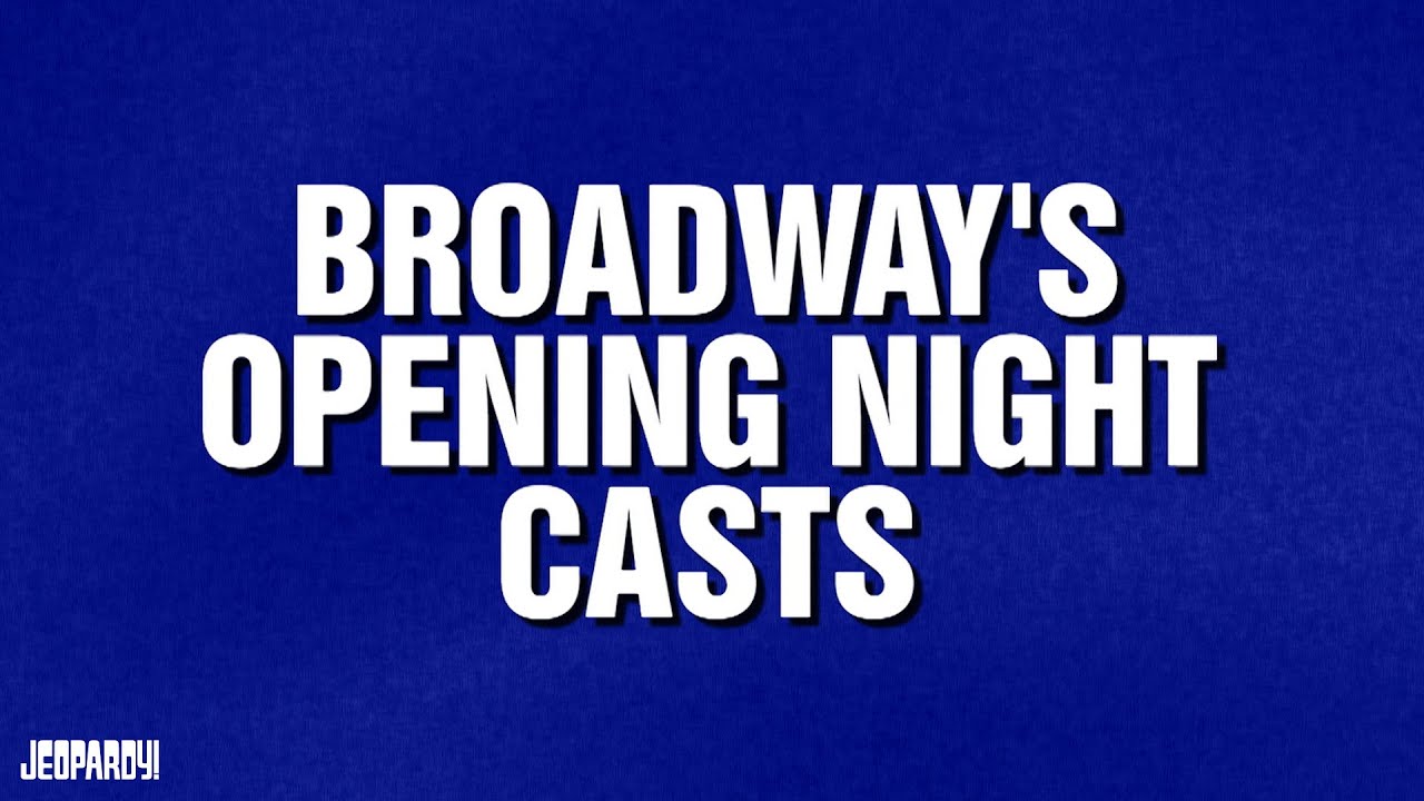 Broadway's Opening Night Casts | Category | JEOPARDY!