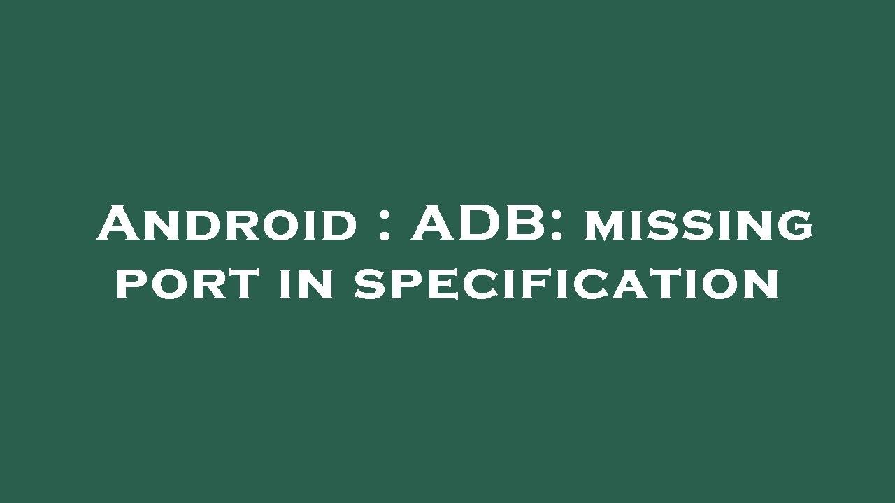 Android : ADB: missing port in specification