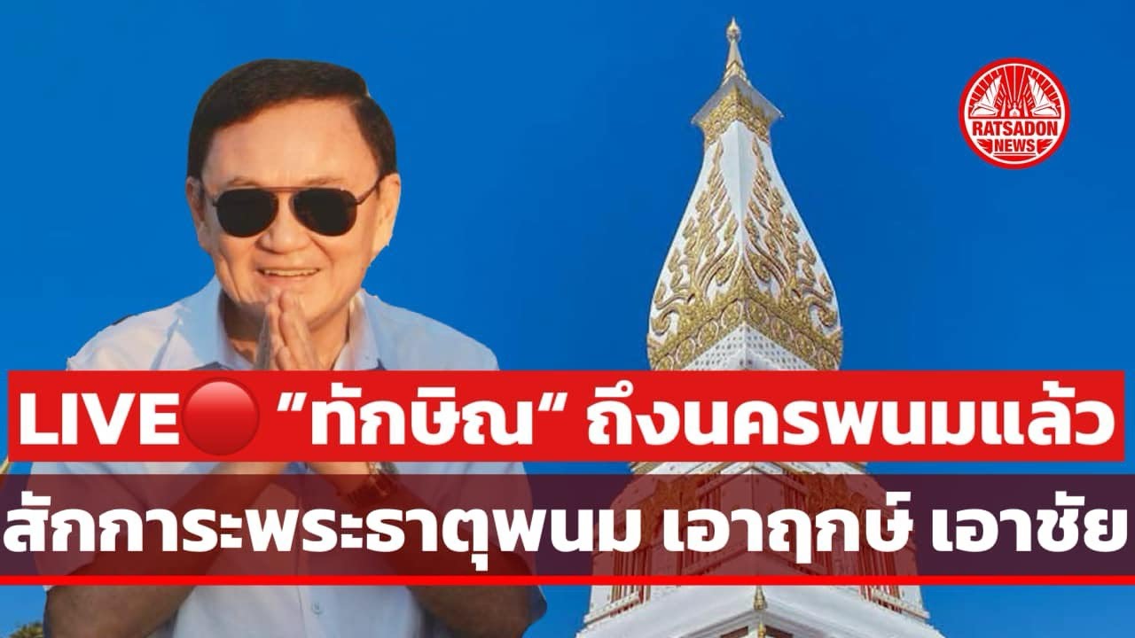 “ทักษิณ“ ถึงนครพนมแล้ว สักการะพระธาตุพนม เอาฤกษ์เอาชัย