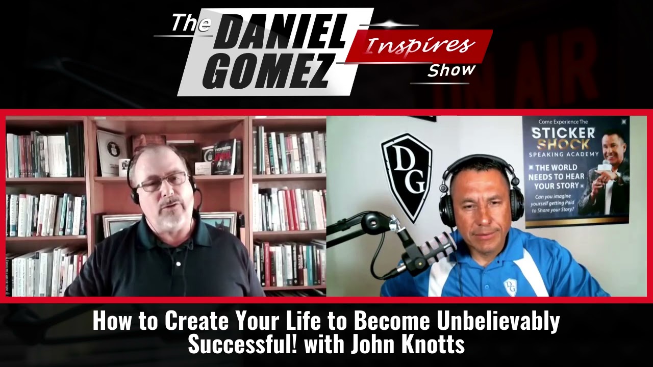 Daniel Gomez Inspires Show | How to Create Your Life to Become Unbelievably Successful -John Knotts