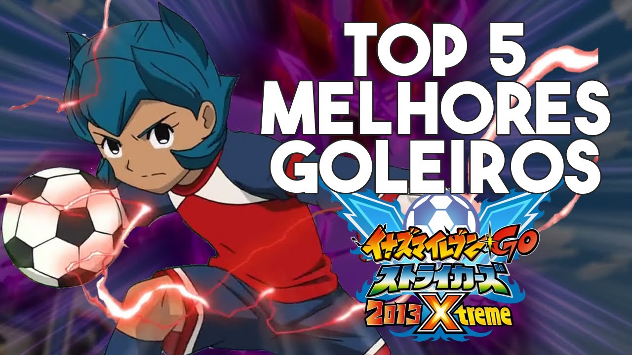 5 MELHORES GOLEIROS INAZUMA ELEVEN GO STRIKERS 2013 XTREME