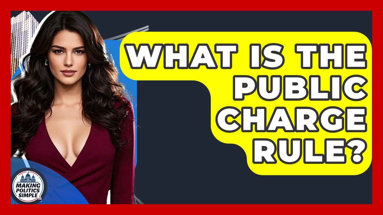 What Is The Public Charge Rule? - Making Politics Simple