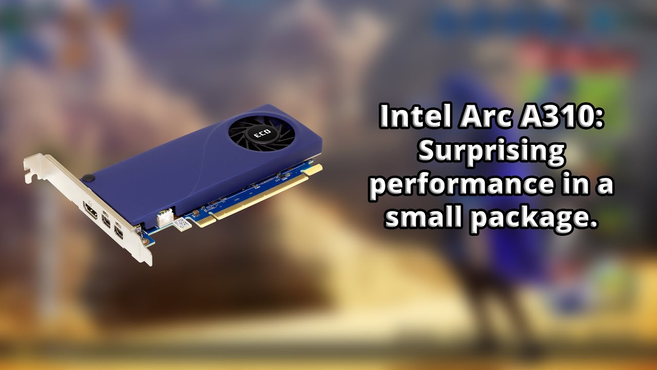 Intel Arc-A310: Surprising performance in a small package.