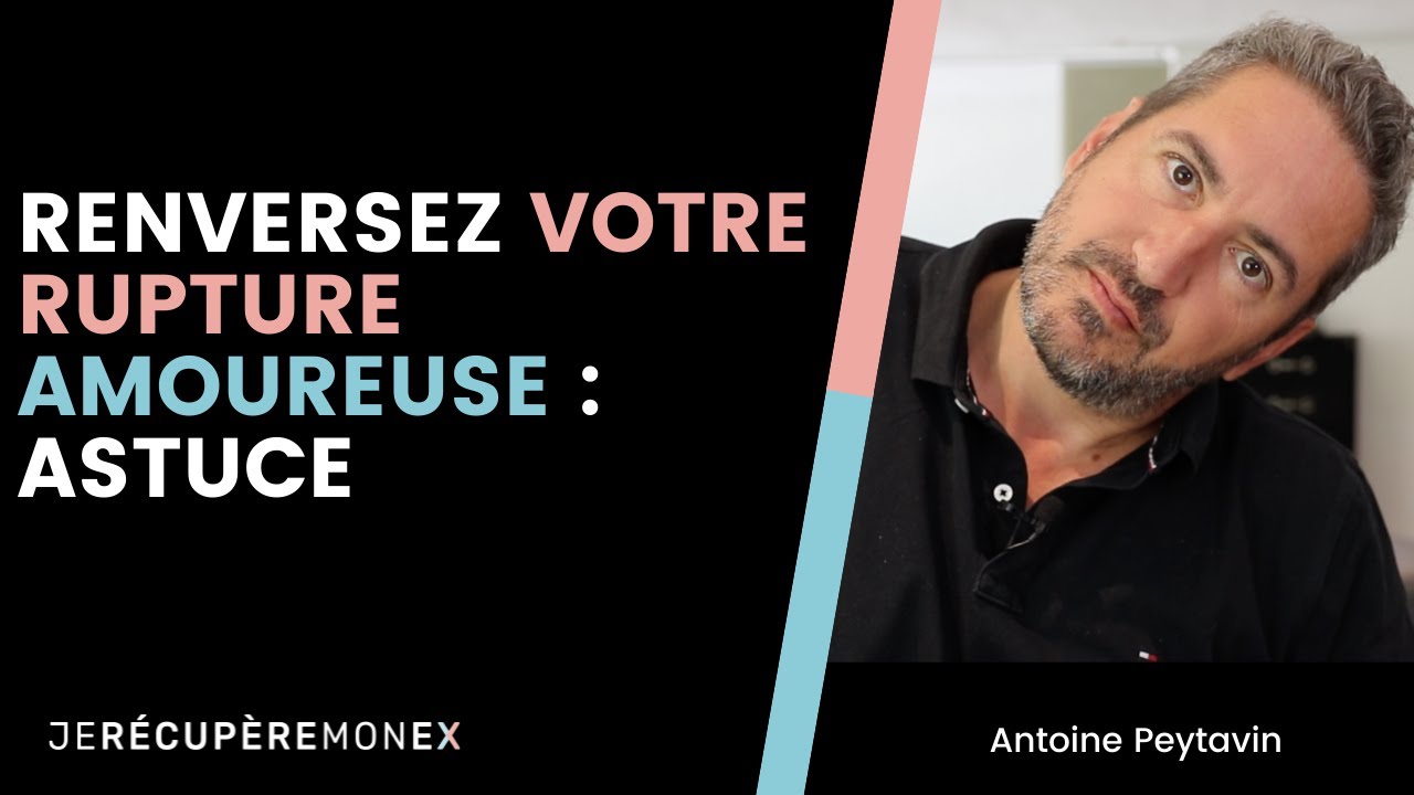 RENVERSEZ VOTRE RUPTURE AMOUREUSE EN UTILISANT CETTE ASTUCE