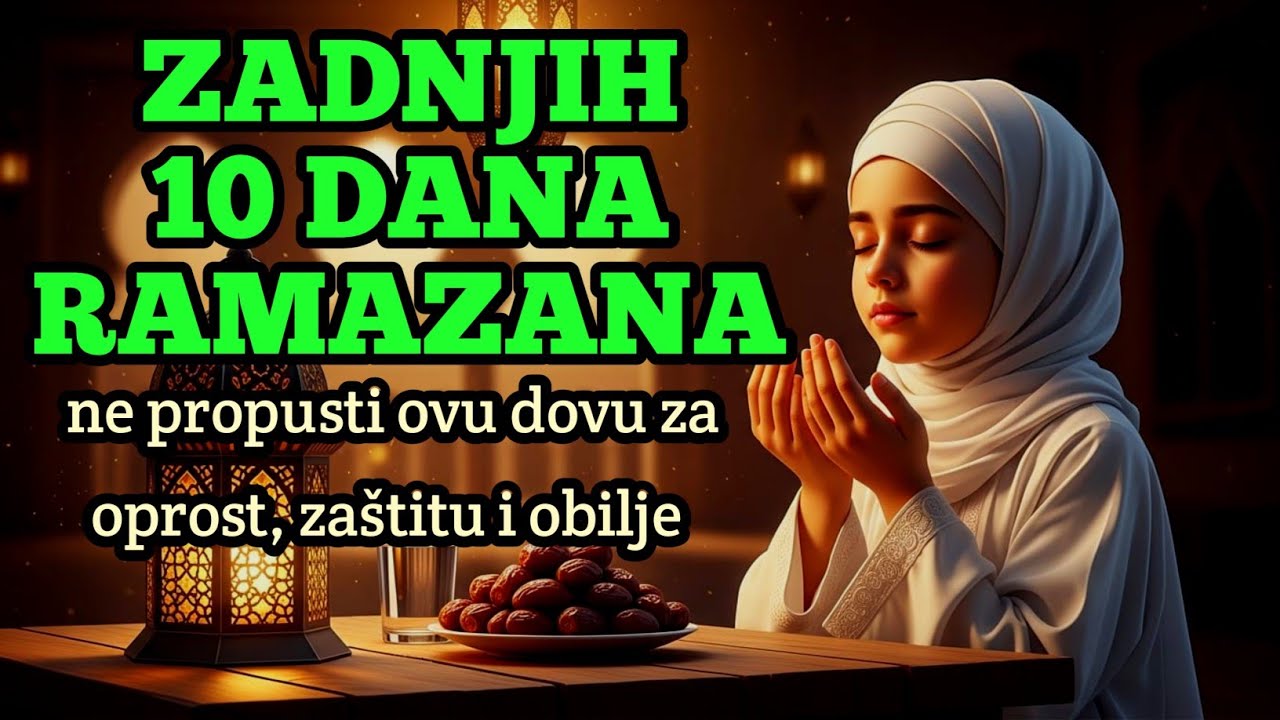 🔥 Dova u posljednjih 10 dana Ramazana koja otvara 1000 vrata nafake, uspjeha, bereketa i sreće! 🌙🤲✨