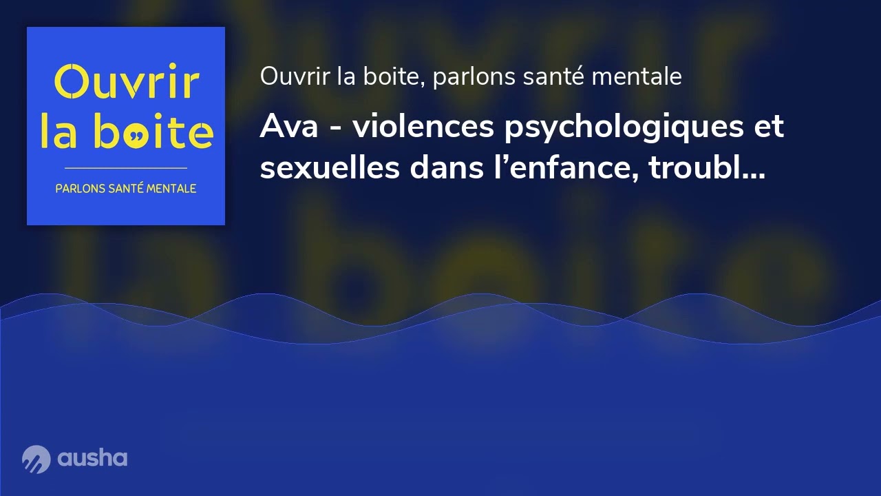 Ava - violences psychologiques et sexuelles dans l’enfance, trouble de stress post-traumatique et...