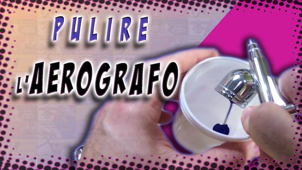 Come PULIRE l'aerografo e/o fare il CAMBIO COLORE