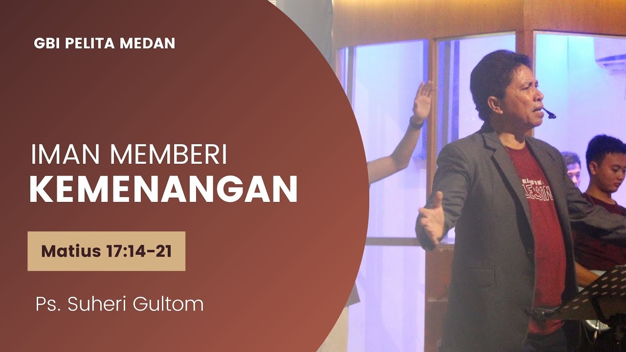 IMAN MEMBERI KEMENANGAN (Matius 17:14-21) | Ps. Suheri Gultom | Official GBI PELITA Medan