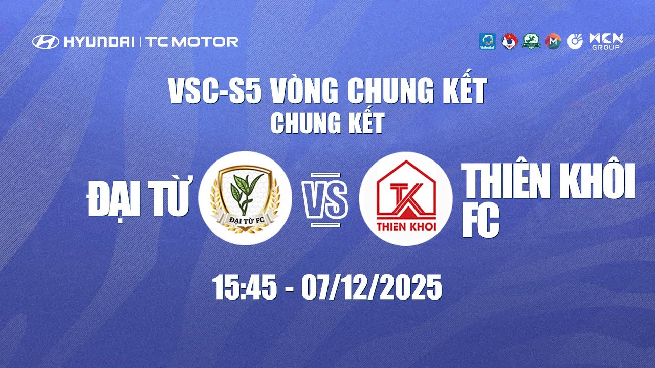 🔴TRỰC TIẾP: ĐẠI TỪ VS THIÊN KHÔI FC | HYUNDAI THÀNH CÔNG CUP 2025 (VSC-S5 VCK) - CHUNG KẾT