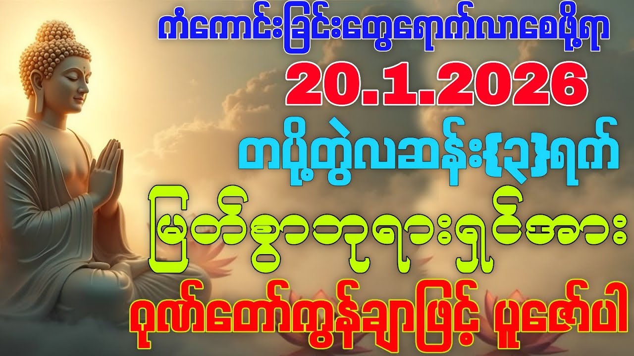 20.1.2026 နေ့မှစ၍ အခက်အခဲဘေးအန္တရာယ်ဟူသမျှကင်းဝေးပြီး ကိုယ်စီ ကံကောင်းခြင်းတွေရောက်လာနိုင်ကြပါစေကွယ်