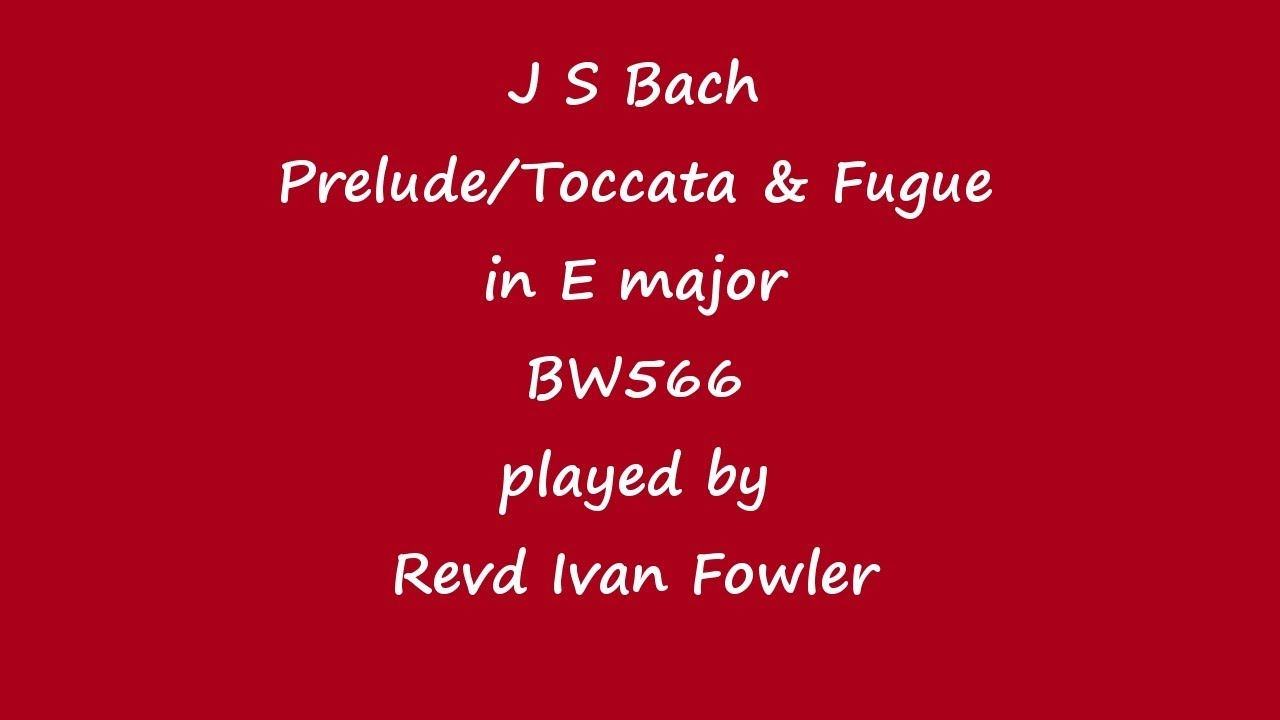 J S Bach - Prelude/Toccata & Fugue in E major (BWV566)