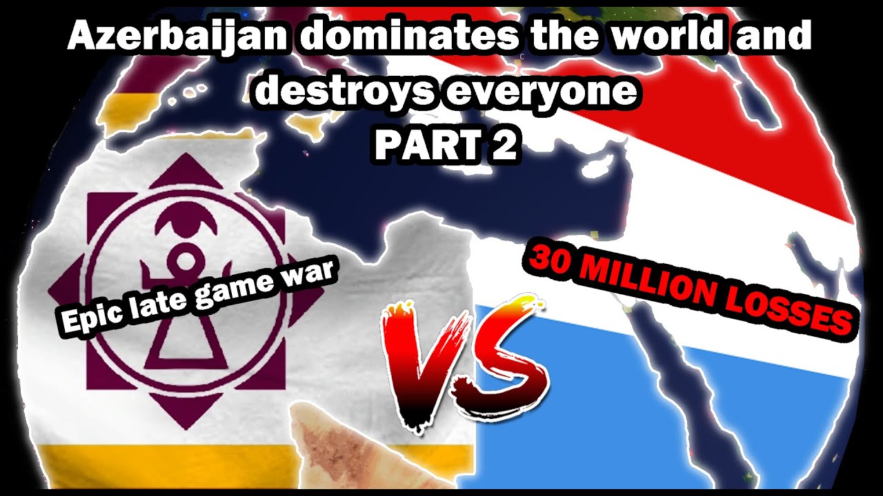 Azerbaijan dominates the world and destroys everyone Part 2 (EPIC Late Game War!)