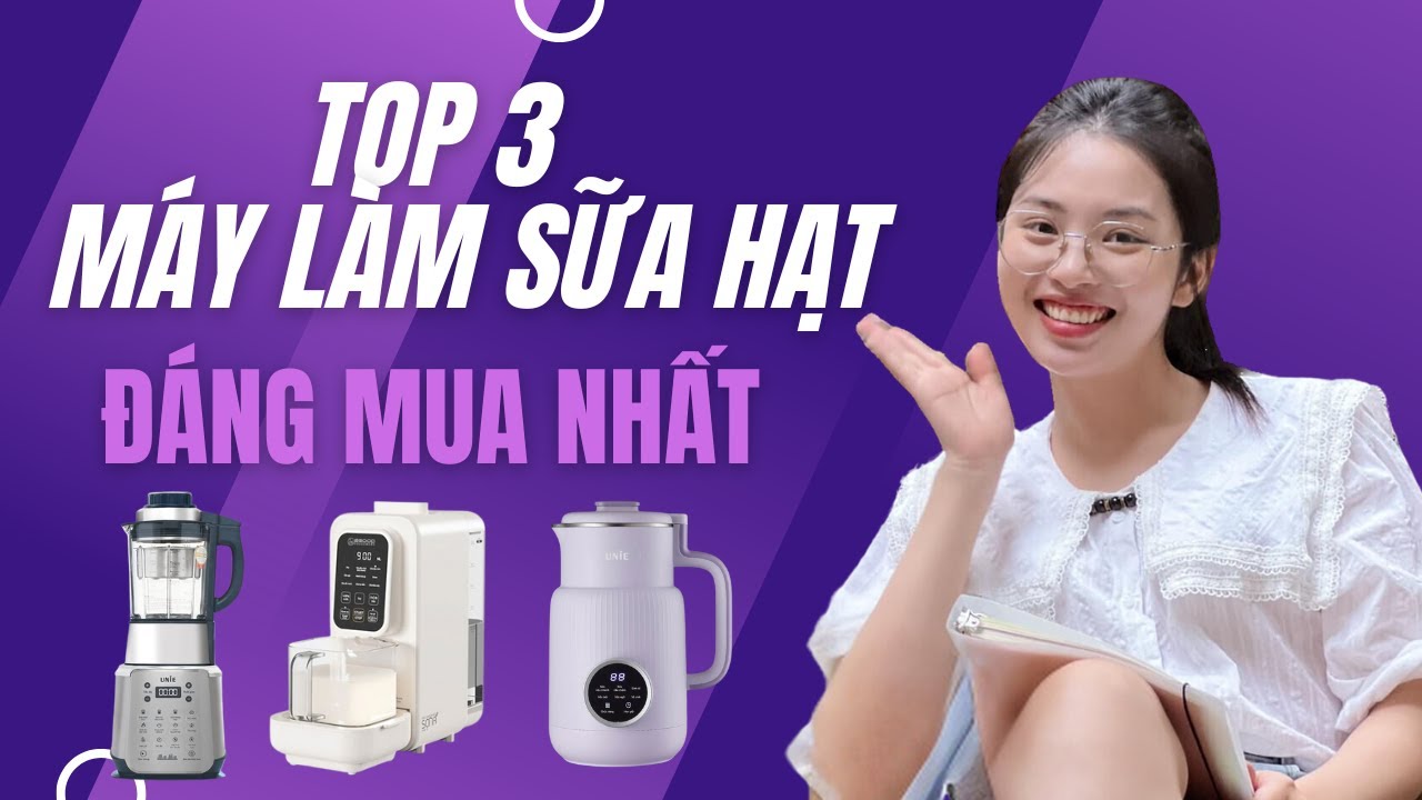 Top 3 Máy Làm Sữa Hạt Nên Mua Nhất | Máy Sữa Hạt Tốt Nhất 