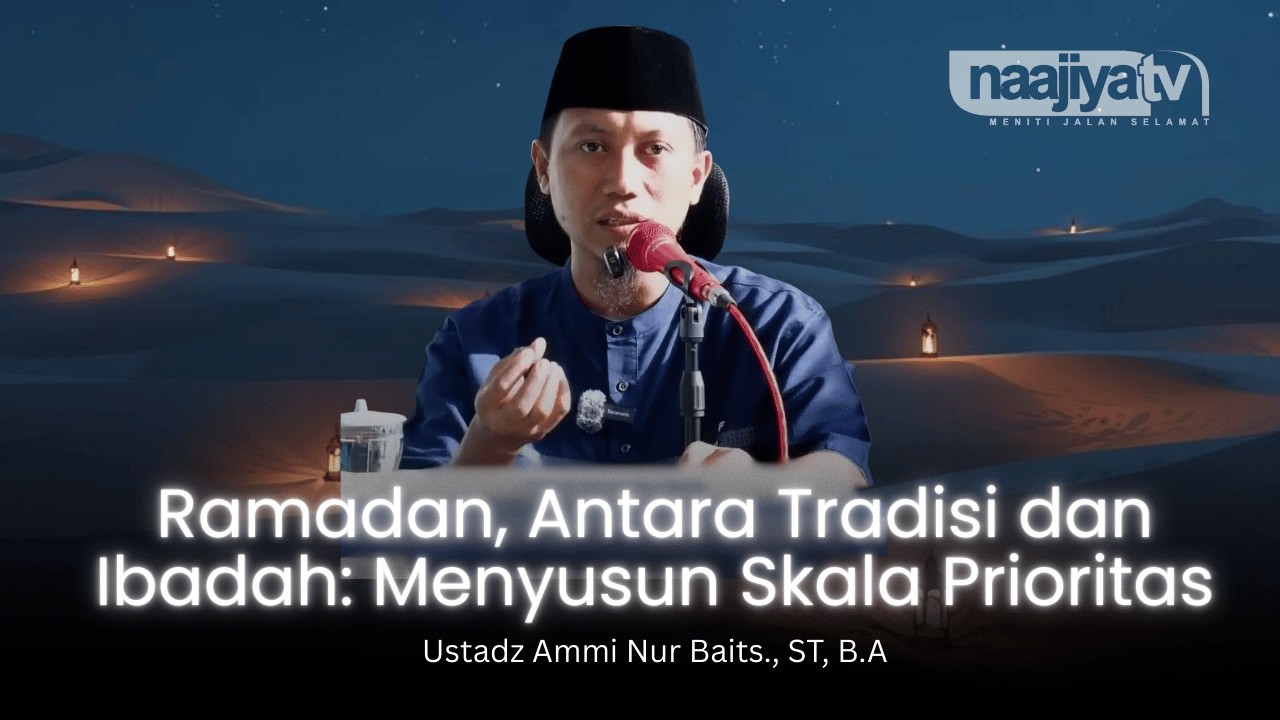 MENYUSUN SKALA PRIORITAS KITA SAAT RAMADHAN - Ustadz Ammi Nur Baits., ST, B.A