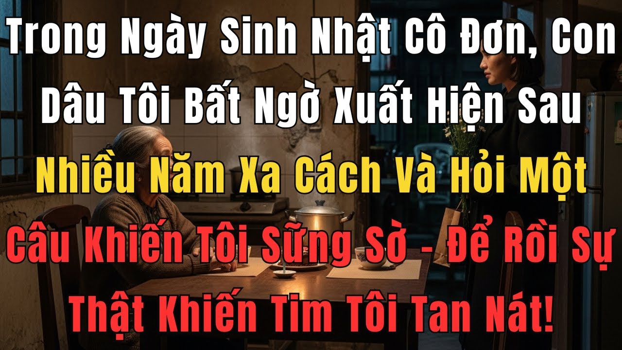 Trong Ngày Sinh Nhật Cô Đơn, Con Dâu Tôi Bất Ngờ Xuất Hiện Và Hỏi Một Câu Khiến Tôi Sững Sờ!