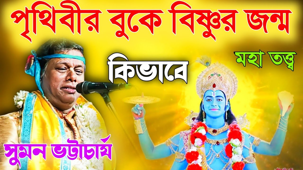 পৃথিবীর বুকে বিষ্ণুর জন্ম কিভাবে! মহাতত্ত্ব সুমন ভট্টাচার্য [Suman Bhattacharya Kirtan new]