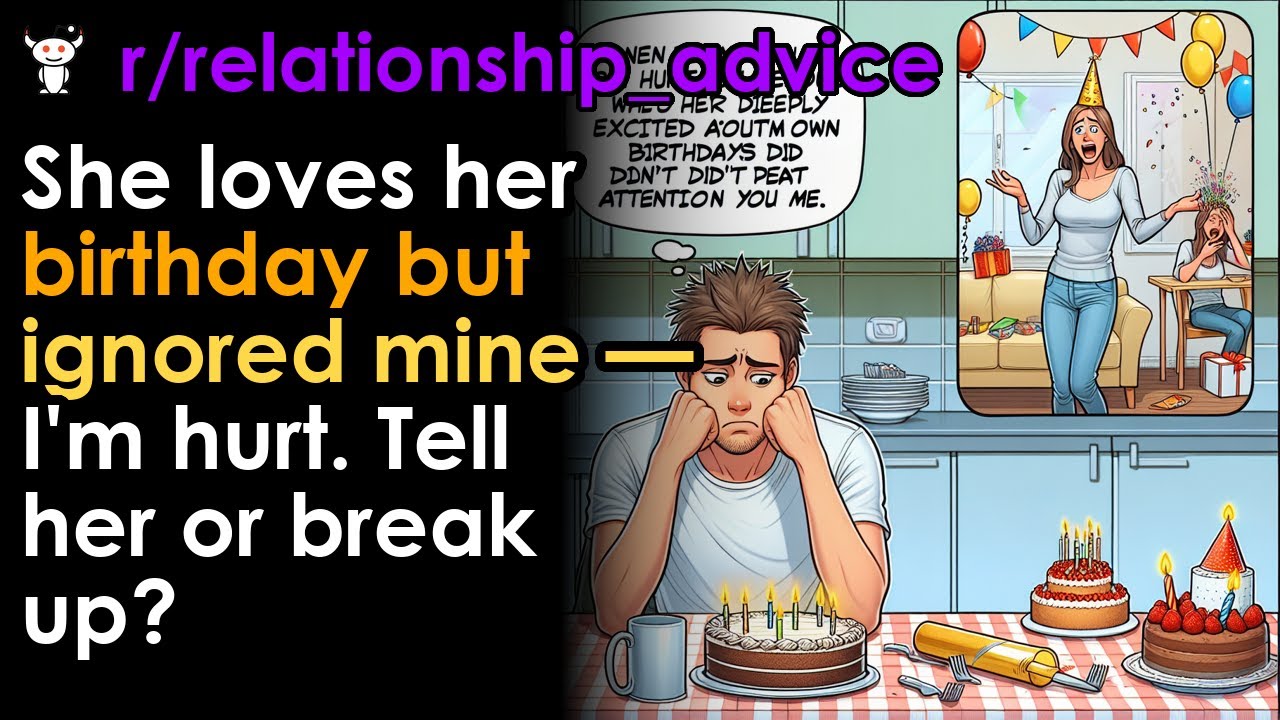 She loves her birthday but ignored mine — I'm hurt. Tell her or break up?