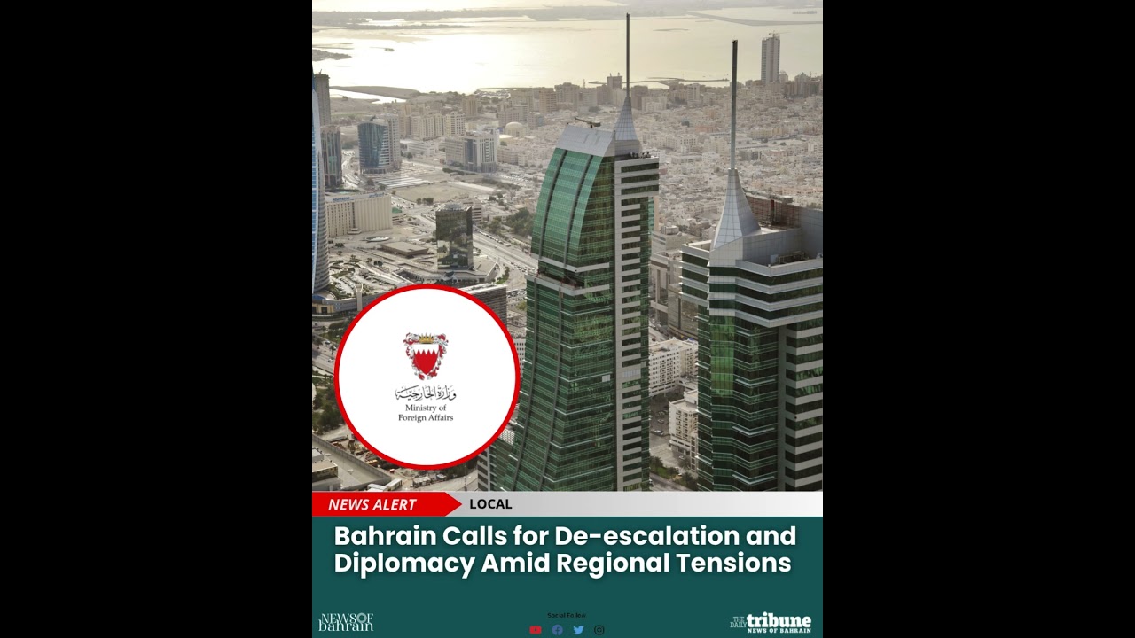Bahrain Calls for De-escalation and Diplomacy Amid Regional Tensions