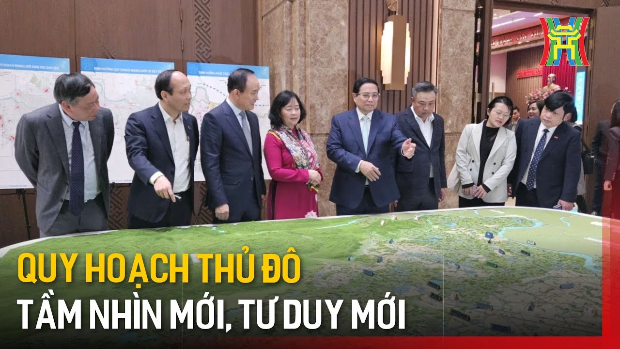 Quy hoạch Thủ đô – Tầm nhìn mới, tư duy mới | Tin tức