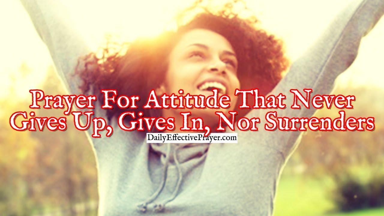 Prayer For An Attitude That Never Gives Up, Gives In, Nor Surrenders