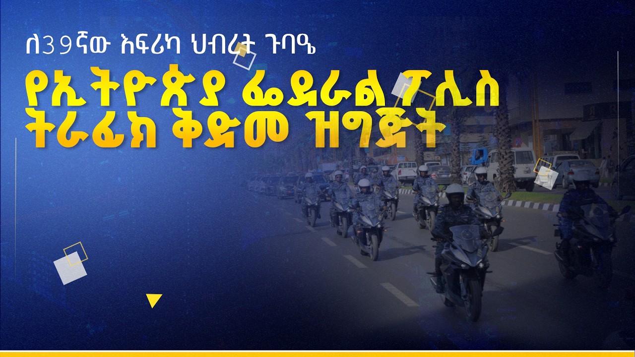 ለ39ኛው እፍሪካ ህብረት የመሪዎች ጉባዔ የኢትዮጵያ ፌደራል ፖሊስ ትራፊክ ቅድመ ዝግጅት