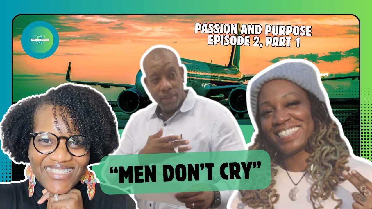 Passion & Purpose | “Men Don’t Cry” & Generational Trauma: Learning Emotional Fluency (Ep. 2 Pt. 1)