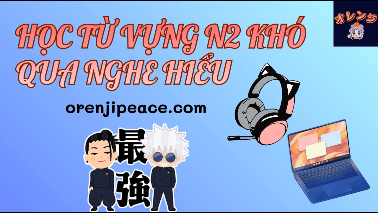 NHỚ TỪ VỰNG KHÓ JLPT N2 BẰNG CÁCH LUYỆN NGHE - P2